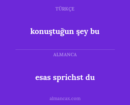 esas sprichst du - konuştuğun şey bu