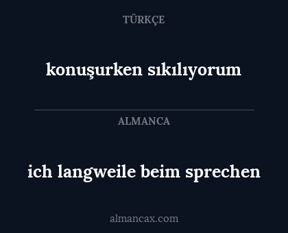 konuşurken sıkılıyorum - ich langweile beim sprechen