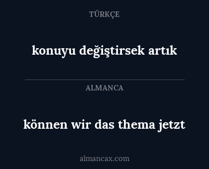 konuyu değiştirsek artık - können wir das thema jetzt