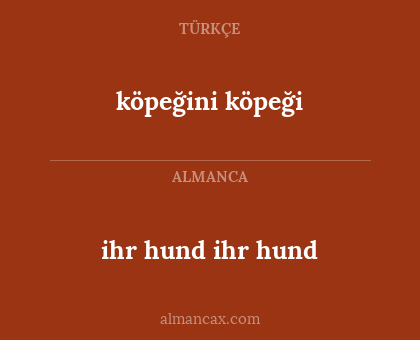 köpeğini köpeği - ihr hund
ihr hund