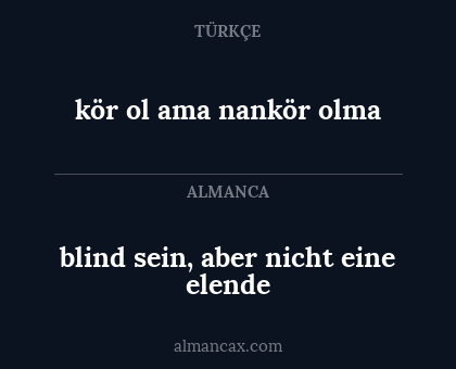 blind sein, aber nicht eine elende - kör ol ama nankör olma