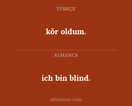 ich bin blind. - kör oldum.