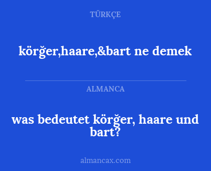 körğer,haare,&bart ne demek - was bedeutet körğer, haare und bart?