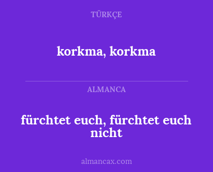 korkma, korkma - fürchtet euch, fürchtet euch nicht