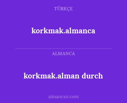 korkmak.almanca - korkmak.alman durch