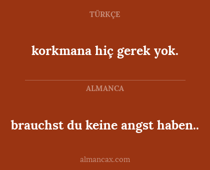 korkmana hiç gerek yok. - brauchst du keine angst haben..