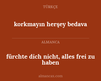 fürchte dich nicht, alles frei zu haben - korkmayın herşey bedava