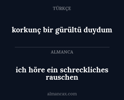 korkunç bir gürültü duydum - ich höre ein schreckliches rauschen