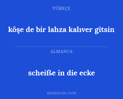 köşe de bir lahza kalıver gitsin - scheiße in die ecke