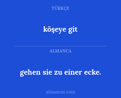 köşeye git - gehen sie zu einer ecke.