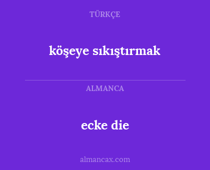 köşeye sıkıştırmak - ecke die