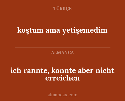 ich rannte, konnte aber nicht erreichen - koştum ama yetişemedim