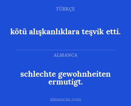 schlechte gewohnheiten ermutigt. - kötü alışkanlıklara teşvik etti.