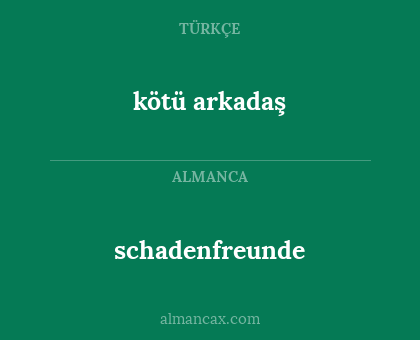 kötü arkadaş - schadenfreunde