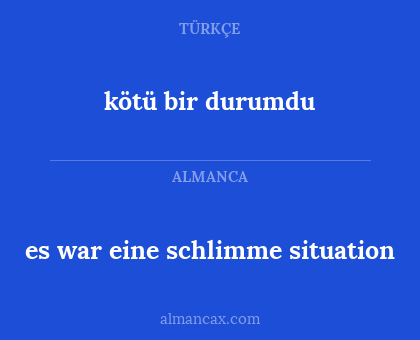 kötü bir durumdu - es war eine schlimme situation