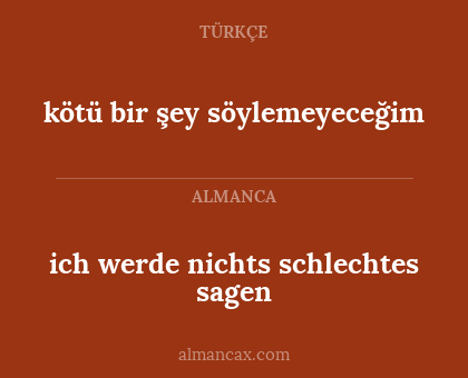 ich werde nichts schlechtes sagen - kötü bir şey söylemeyeceğim