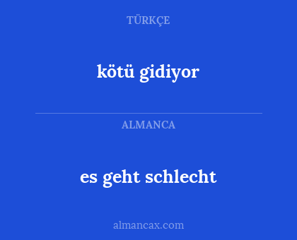 kötü gidiyor - es geht schlecht