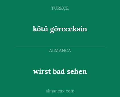 kötü göreceksin - wirst bad sehen