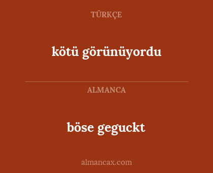 böse geguckt - kötü görünüyordu