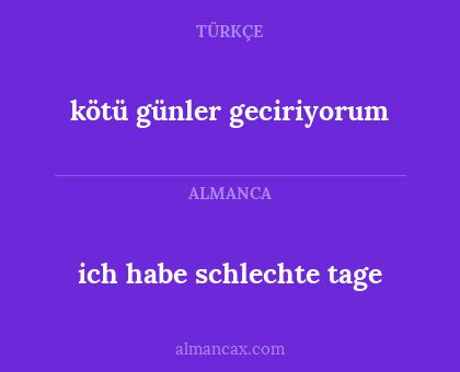 ich habe schlechte tage - kötü günler geciriyorum