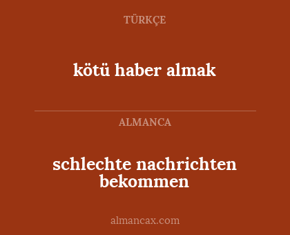 kötü haber almak - schlechte nachrichten bekommen