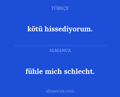kötü hissediyorum. - fühle mich schlecht.