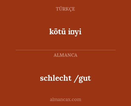 kötü i̇yi - schlecht /gut