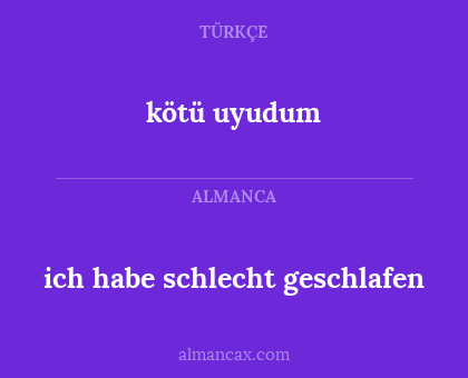 kötü uyudum - ich habe schlecht geschlafen
