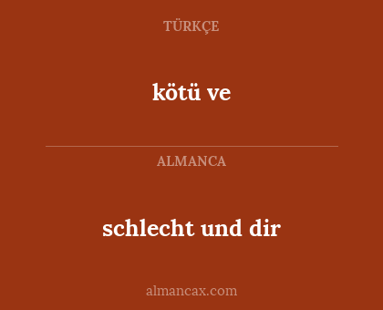 kötü ve - schlecht und dir