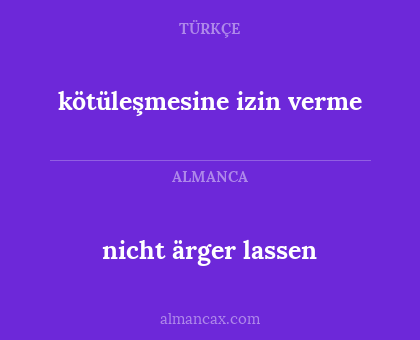 nicht ärger lassen - kötüleşmesine izin verme