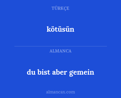 kötüsün - du bist aber gemein