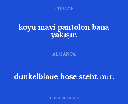 dunkelblaue hose steht mir. - koyu mavi pantolon bana yakışır.