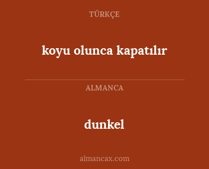 koyu olunca kapatılır - dunkel