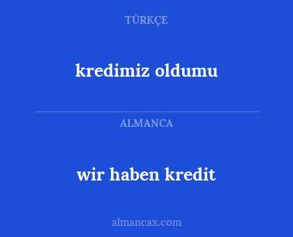 kredimiz oldumu - wir haben kredit