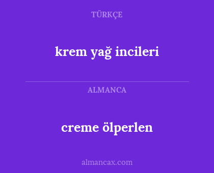 creme ölperlen - krem yağ incileri