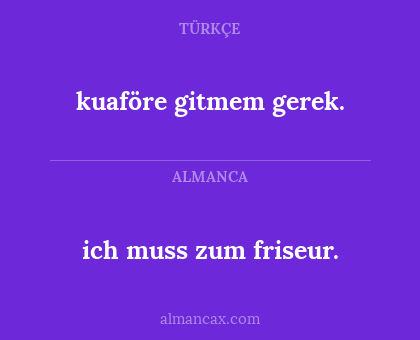 kuaföre gitmem gerek. - ich muss zum friseur.