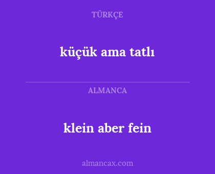 klein aber fein - küçük ama tatlı