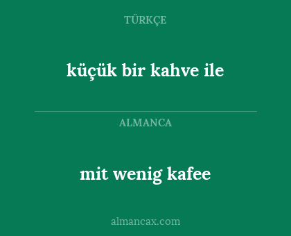 mit wenig kafee - küçük bir kahve ile