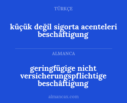 geringfügige nicht
versicherungspflichtige beschâftigung - küçük değil 
sigorta acenteleri beschâftigung