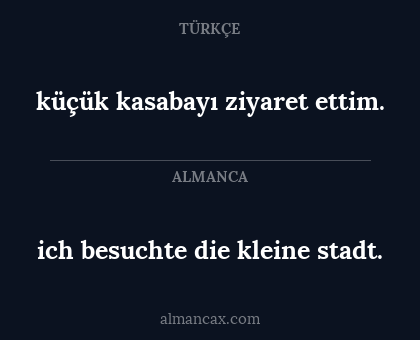ich besuchte die kleine stadt. - küçük kasabayı ziyaret ettim.
