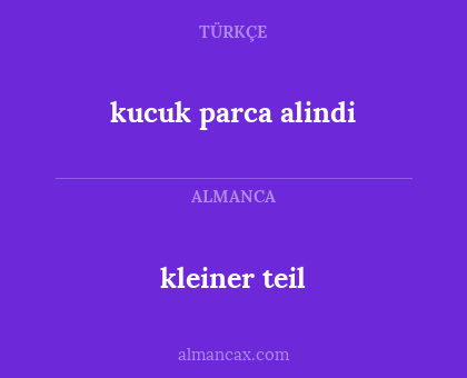 kleiner teil - kucuk parca alindi