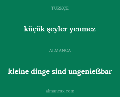 küçük şeyler yenmez - kleine dinge sind ungenießbar