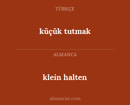 klein halten - küçük tutmak
