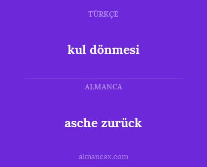 asche zurück - kul dönmesi