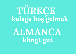 kula%C4%9Fa+ho%C5%9F+gelmek-klingt+gut.png