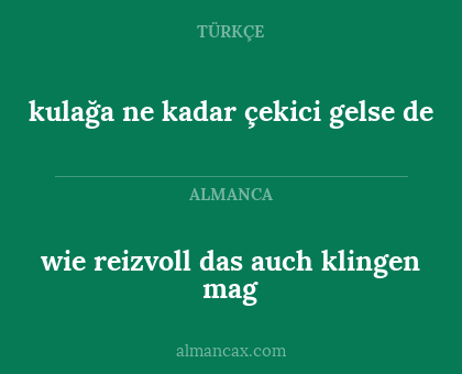 wie reizvoll das auch klingen mag - kulağa ne kadar çekici gelse de
