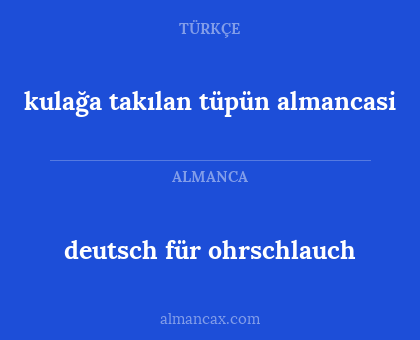 kulağa takılan tüpün almancasi - deutsch für ohrschlauch
