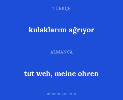 kulaklarım ağrıyor - tut weh, meine ohren
