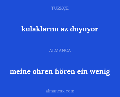 meine ohren hören ein wenig - kulaklarım az duyuyor