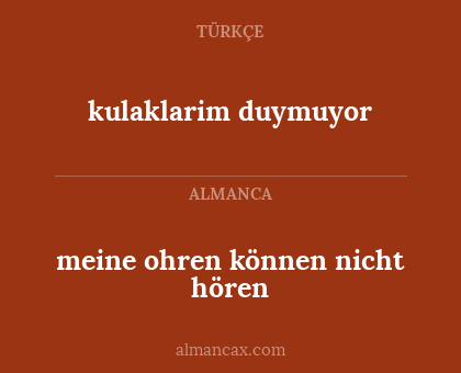 kulaklarim duymuyor - meine ohren können nicht hören